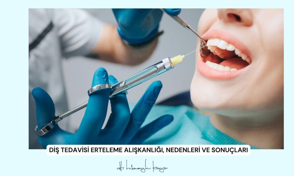Diş Tedavisi Erteleme Alışkanlığı, Nedenleri ve Sonuçları