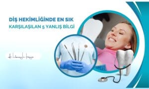 Diş Hekimliğinde En Sık Karşılaşılan 5 Yanlış Bilgi