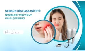 Samsun Diş Hassasiyeti: Nedenleri, Tedavisi ve Kalıcı Çözümler