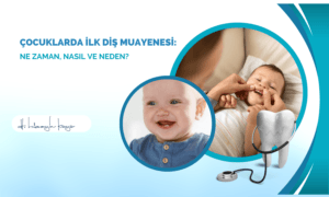 Çocuklarda İlk Diş Muayenesi: Ne Zaman, Nasıl ve Neden?